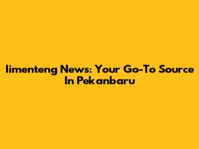 Iimenteng News: Your Go-To Source In Pekanbaru