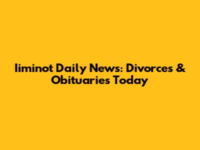Iiminot Daily News: Divorces & Obituaries Today