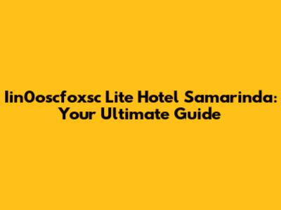 Iin0oscfoxsc Lite Hotel Samarinda: Your Ultimate Guide