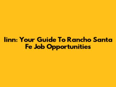 Iinn: Your Guide To Rancho Santa Fe Job Opportunities