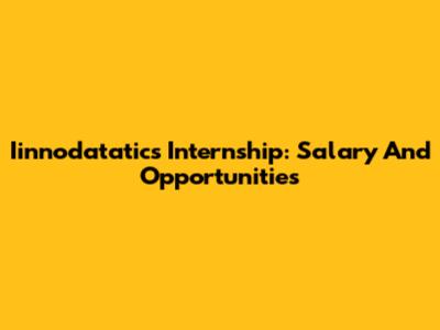 Iinnodatatics Internship: Salary And Opportunities