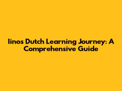 Iino's Dutch Learning Journey: A Comprehensive Guide