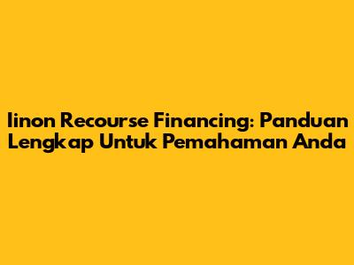 Iinon Recourse Financing: Panduan Lengkap Untuk Pemahaman Anda