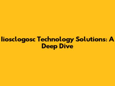 Iiosclogosc Technology Solutions: A Deep Dive