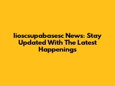 Iioscsupabasesc News: Stay Updated With The Latest Happenings