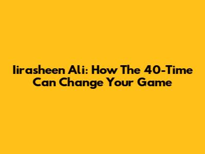 Iirasheen Ali: How The 40-Time Can Change Your Game