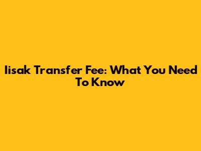 Iisak Transfer Fee: What You Need To Know