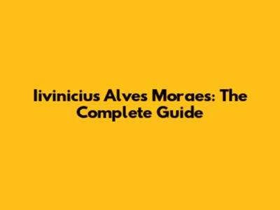 Iivinicius Alves Moraes: The Complete Guide