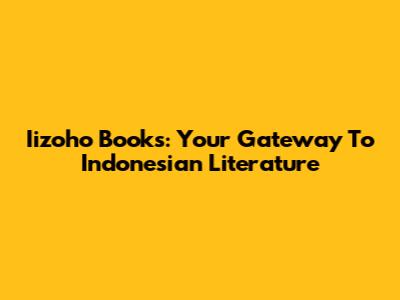 Iizoho Books: Your Gateway To Indonesian Literature