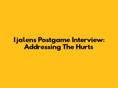 Ijalen's Postgame Interview: Addressing The Hurts