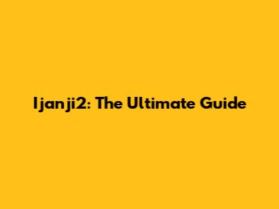 Ijanji2: The Ultimate Guide