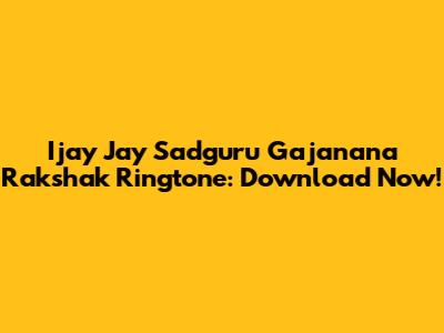 Ijay Jay Sadguru Gajanana Rakshak Ringtone: Download Now!