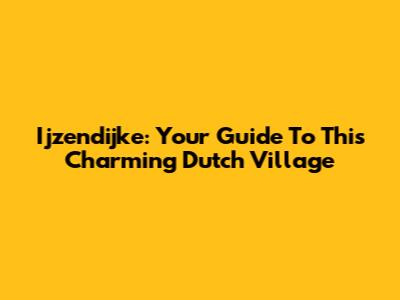 Ijzendijke: Your Guide To This Charming Dutch Village