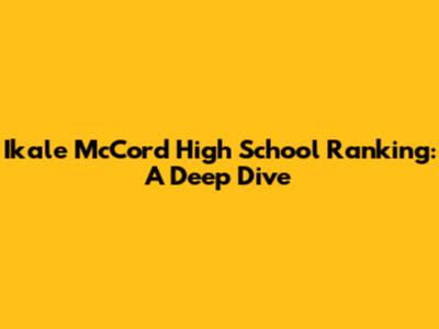 Ikale McCord High School Ranking: A Deep Dive