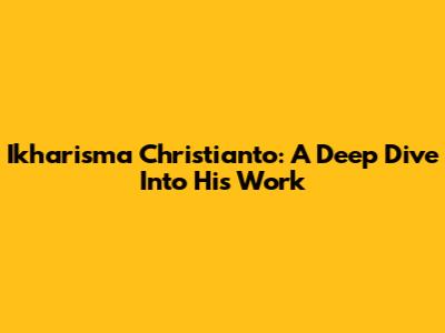 Ikharisma Christianto: A Deep Dive Into His Work