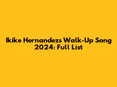 Ikike Hernandez's Walk-Up Song 2024: Full List