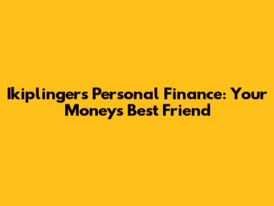 Ikiplinger's Personal Finance: Your Money's Best Friend