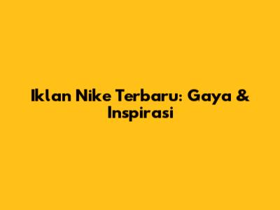 Iklan Nike Terbaru: Gaya & Inspirasi