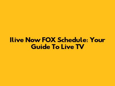 Ilive Now FOX Schedule: Your Guide To Live TV