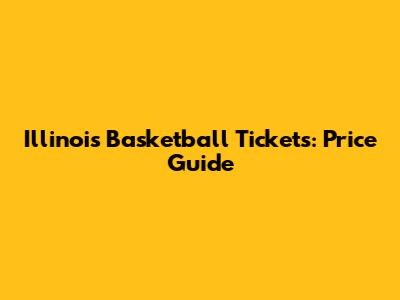 Illinois Basketball Tickets: Price Guide