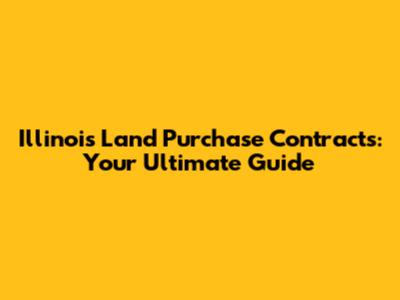 Illinois Land Purchase Contracts: Your Ultimate Guide