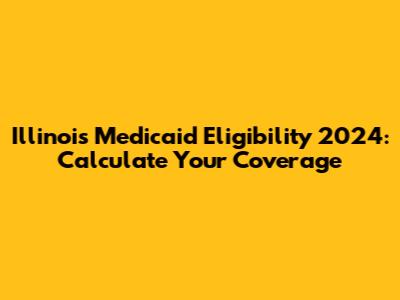 Illinois Medicaid Eligibility 2024: Calculate Your Coverage