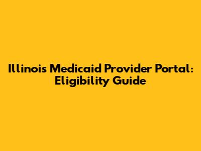 Illinois Medicaid Provider Portal: Eligibility Guide
