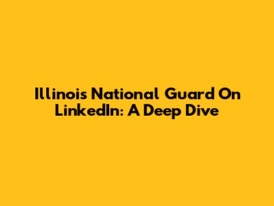 Illinois National Guard On LinkedIn: A Deep Dive