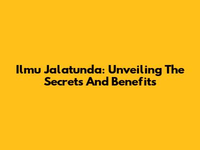 Ilmu Jalatunda: Unveiling The Secrets And Benefits