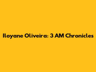 Iloyane Oliveira: 3 AM Chronicles