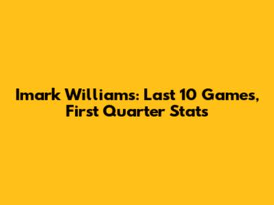 Imark Williams: Last 10 Games, First Quarter Stats