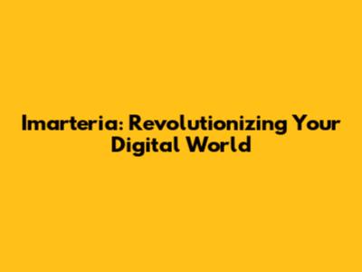 Imarteria: Revolutionizing Your Digital World