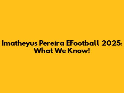 Imatheyus Pereira EFootball 2025: What We Know!
