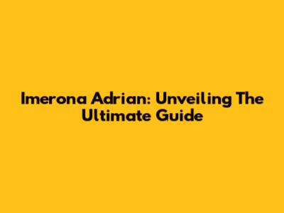 Imerona Adrian: Unveiling The Ultimate Guide