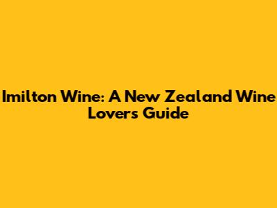 Imilton Wine: A New Zealand Wine Lover's Guide