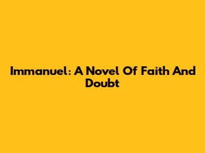 Immanuel: A Novel Of Faith And Doubt
