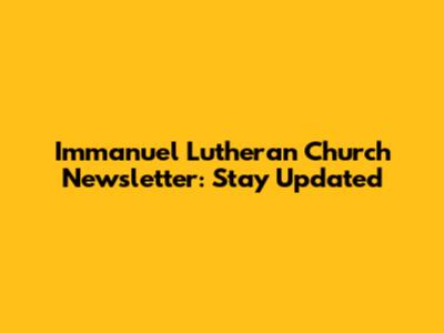 Immanuel Lutheran Church Newsletter: Stay Updated