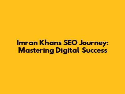 Imran Khan's SEO Journey: Mastering Digital Success