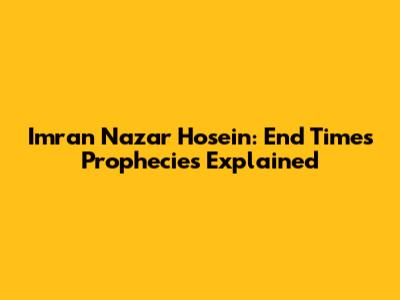 Imran Nazar Hosein: End Times Prophecies Explained