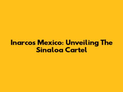 Inarcos Mexico: Unveiling The Sinaloa Cartel