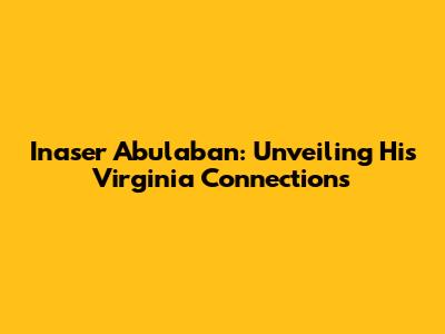 Inaser Abulaban: Unveiling His Virginia Connections