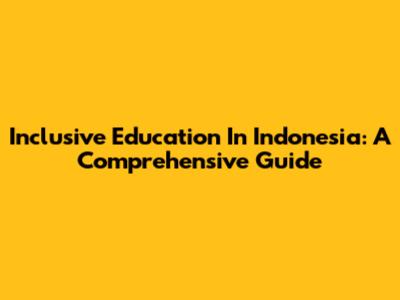 Inclusive Education In Indonesia: A Comprehensive Guide