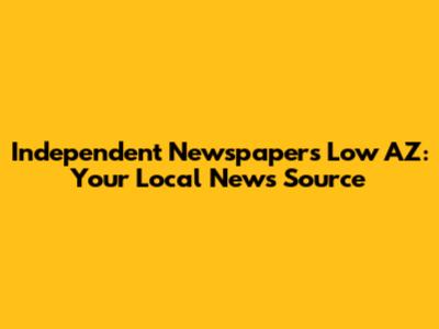 Independent Newspapers Low AZ: Your Local News Source
