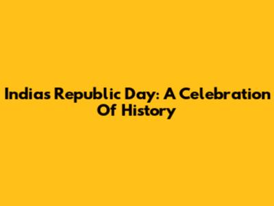 India's Republic Day: A Celebration Of History