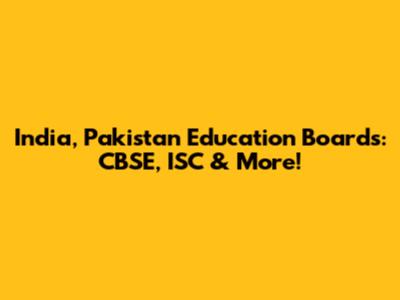 India, Pakistan Education Boards: CBSE, ISC & More!
