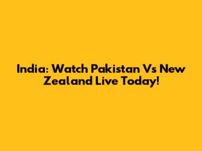 India: Watch Pakistan Vs New Zealand Live Today!