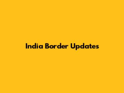 India Border Updates