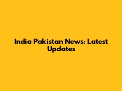 India Pakistan News: Latest Updates