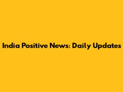 India Positive News: Daily Updates