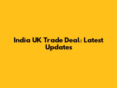 India UK Trade Deal: Latest Updates